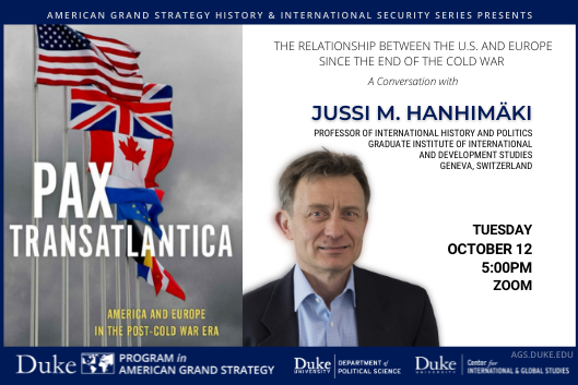 Pax Transatlantica: America and Europe in the Post- Cold War Era with Jussi M. Hanhimäki Oct. 12 at 5pm via Zoom. More details at ags.duke.edu/calendar